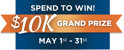 Spend to Win! $10,000 Gran Prize. May 1 through 13, 2023.